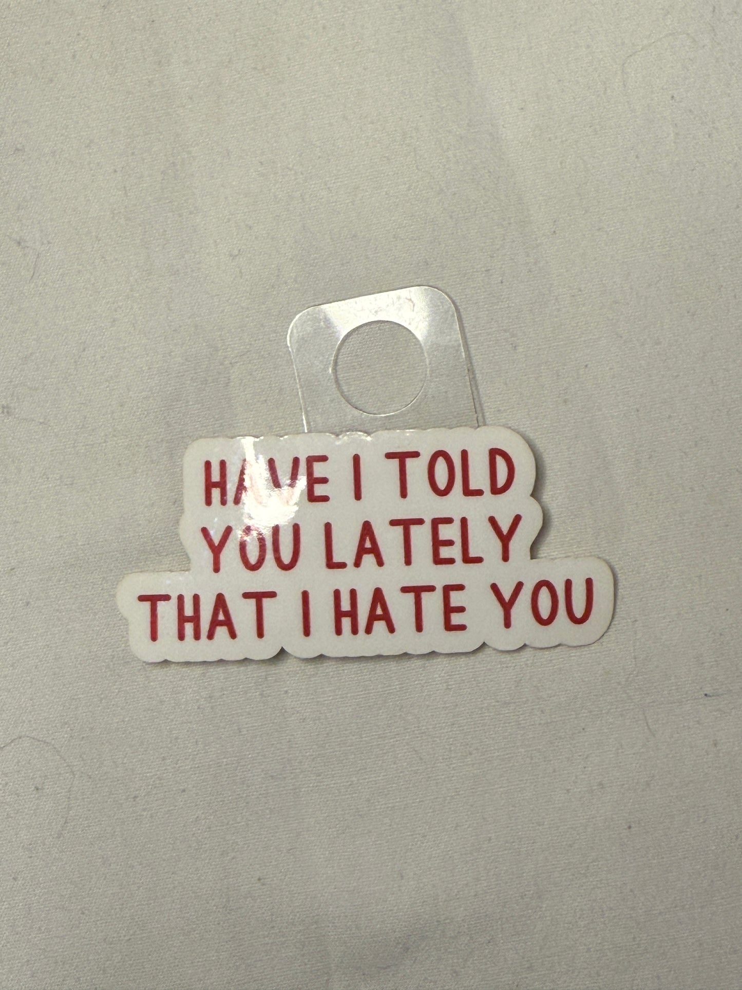 Have I Told You Lately That I Hate You Sticker