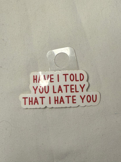 Have I Told You Lately That I Hate You Sticker
